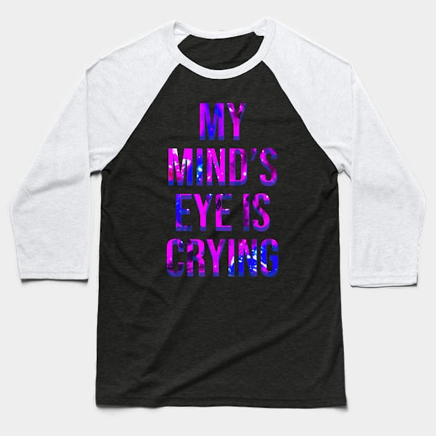 My Mind's Eye is Crying Baseball T-Shirt by wildjellybeans